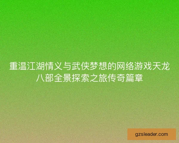 重温江湖情义与武侠梦想的网络游戏天龙八部全景探索之旅传奇篇章