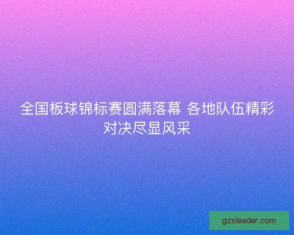 全国板球锦标赛圆满落幕 各地队伍精彩对决尽显风采